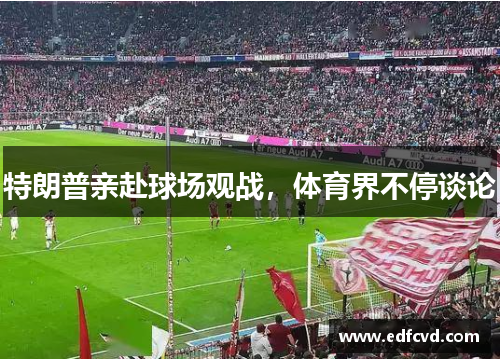 特朗普亲赴球场观战,体育界不停谈论
